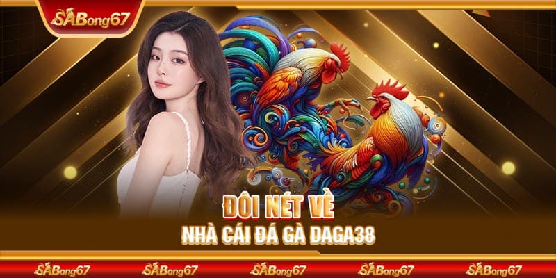 Đôi nét về nhà cái đá gà DAGA38