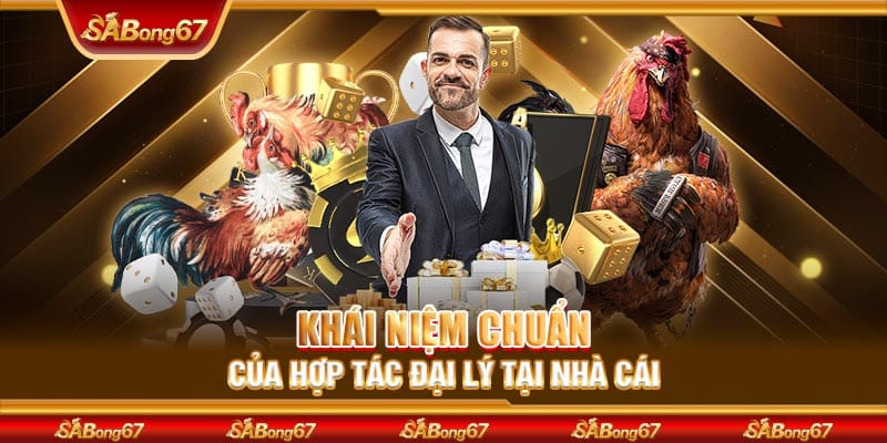 Khái niệm chuẩn của hợp tác đại lý tại nhà cái