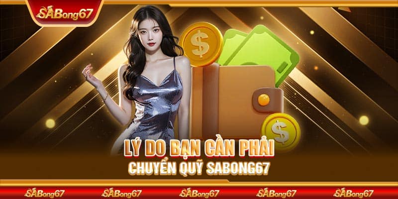 Lý do bạn cần phải chuyển quỹ SABONG67