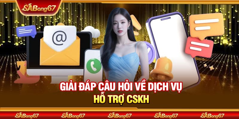 Giải Đáp Những Câu Hỏi Thường Gặp Khi Tham Gia SABONG67 3 Giải đáp câu hỏi về dịch vụ hỗ trợ CSKH