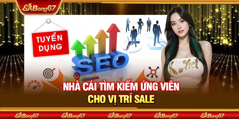 Cập Nhật Tin Tuyển Dụng SABONG67 Với Đãi Ngộ Cực Hấp Dẫn 2 Nhà cái tìm kiếm ứng viên cho vị trí sale