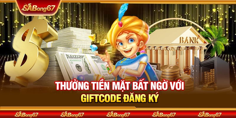 Thưởng tiền mặt bất ngờ với giftcode đăng ký