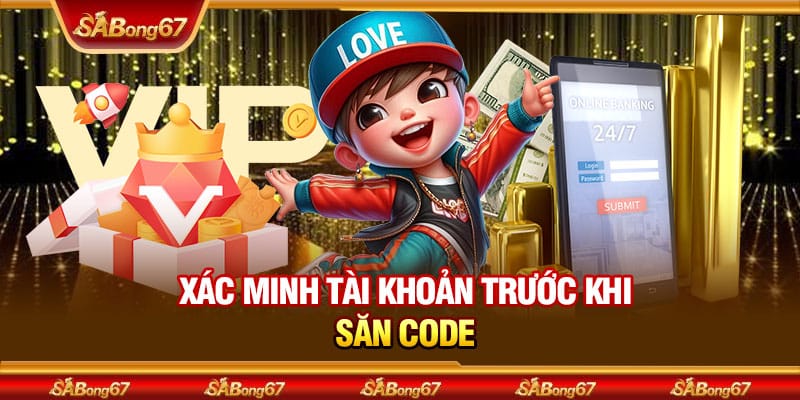 Xác minh tài khoản trước khi săn code