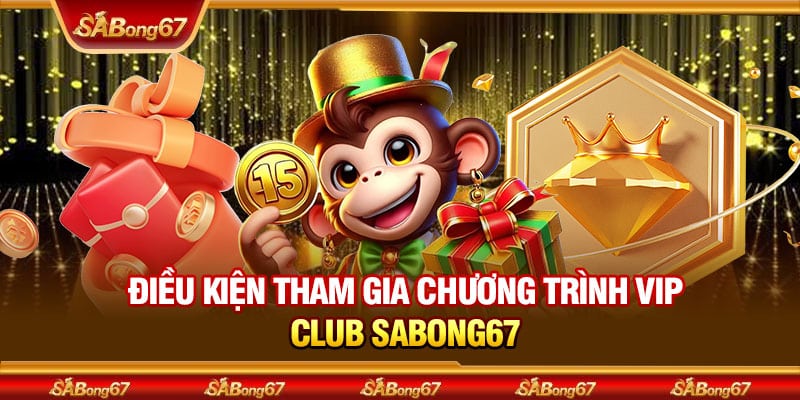 Chương Trình VIP Club Tại Sabong67 - Nơi Thành Viên Thể Hiện Đẳng Cấp 4 Điều kiện tham gia chương trình VIP Club SABONG67