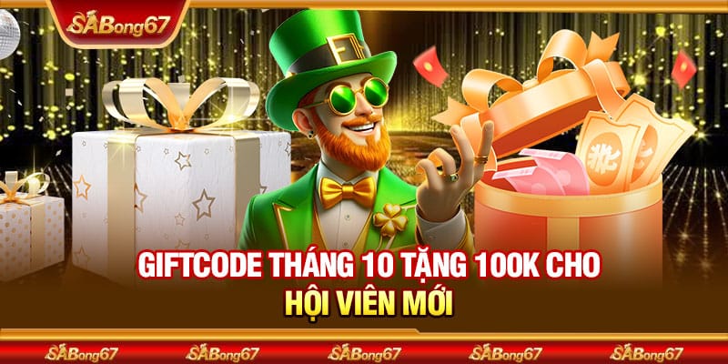 Cập Nhật Các Giftcode Tháng 10 Hấp Dẫn Nhất Tại SABONG67 2 Giftcode tháng 10 tặng 100K cho hội viên mới