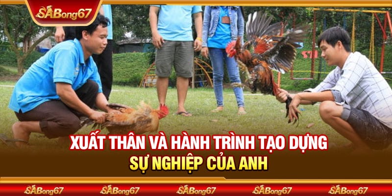 Sư Kê Phu Phu - Chuyên Gia Đá Gà Nổi Tiếng Bậc Nhất Sabong67 2 Xuất thân và hành trình tạo dựng sự nghiệp của anh
